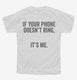 If Your Phone Doesn't Ring It's Me white Youth Tee