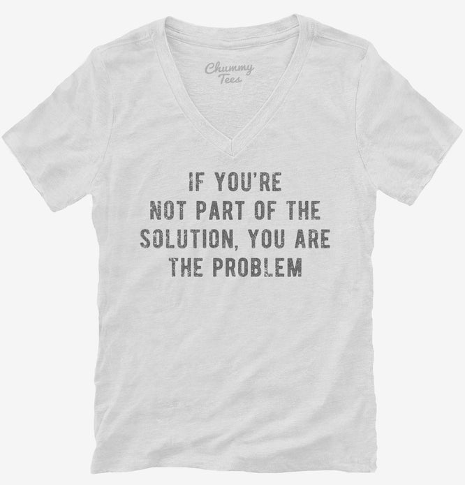 If You're Not Part Of The Solution You Are The Problem T-Shirt ...
