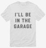 Ill Be In The Garage Shirt 666x695.jpg?v=1700378371