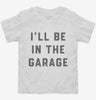 Ill Be In The Garage Toddler Shirt 666x695.jpg?v=1700378371