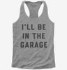 Ill Be In The Garage Womens Racerback Tank Top 666x695.jpg?v=1700378371