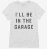 Ill Be In The Garage Womens Shirt 666x695.jpg?v=1700378371
