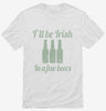 Ill Be Irish In A Few Beers Shirt 666x695.jpg?v=1707545427
