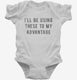 I'll Be Using These To My Advantage white Infant Bodysuit