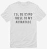 Ill Be Using These To My Advantage Shirt 666x695.jpg?v=1700637800