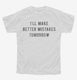 I'll Make Better Mistakes Tomorrow white Youth Tee