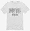 Ill Show You My Scientific Method Shirt 666x695.jpg?v=1700546715