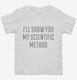 I'll Show You My Scientific Method white Toddler Tee
