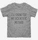 I'll Show You My Scientific Method grey Toddler Tee