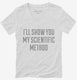 I'll Show You My Scientific Method white Womens V-Neck Tee