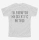 I'll Show You My Scientific Method white Youth Tee