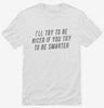 Ill Try To Be Nicer If You Try To Be Smarter Shirt 666x695.jpg?v=1700546625