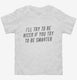 I'll Try To Be Nicer If You Try To Be Smarter white Toddler Tee