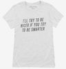 Ill Try To Be Nicer If You Try To Be Smarter Womens Shirt 666x695.jpg?v=1700546625