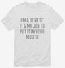 Im A Dentist Its My Job To Put It In Your Mouth Shirt 666x695.jpg?v=1700546535
