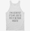 Im A Dentist Its My Job To Put It In Your Mouth Tanktop 666x695.jpg?v=1700546535