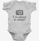 I'm About To Snap Funny Photographer white Infant Bodysuit