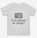 I'm About To Snap Funny Photographer white Toddler Tee