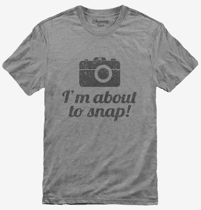 I'm About To Snap Funny Photographer T-Shirt
