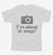 I'm About To Snap Funny Photographer white Youth Tee
