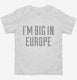 I'm Big In Europe white Toddler Tee