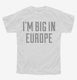 I'm Big In Europe white Youth Tee
