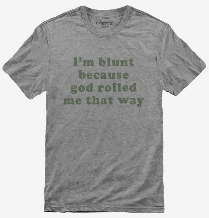 I'm Blunt Because God Rolled Me That Way Weed Stoner T-Shirt