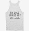 Im Cold Youre Hot Lets Cuddle Tanktop 666x695.jpg?v=1700637108