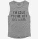 I'm Cold You're Hot Let's Cuddle  Womens Muscle Tank