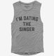 I'm Dating the Singer  Womens Muscle Tank