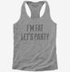 I'm Fat Let's Party grey Womens Racerback Tank