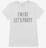 Im Fat Lets Party Womens Shirt 666x695.jpg?v=1700637015