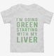 I'm Going Green Starting With My Liver  Toddler Tee