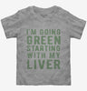 Im Going Green Starting With My Liver Toddler