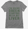 Im Going Green Starting With My Liver Womens