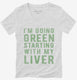 I'm Going Green Starting With My Liver  Womens V-Neck Tee