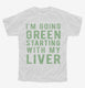 I'm Going Green Starting With My Liver  Youth Tee