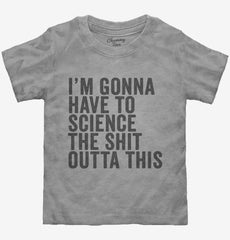 I'm Gonna Have To Science The Shit Outta This Toddler Shirt