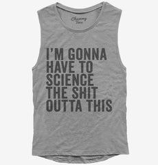 I'm Gonna Have To Science The Shit Outta This Womens Muscle Tank