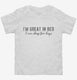 I'm Great In Bed I Can Sleep For Days white Toddler Tee
