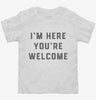 Im Here Youre Welcome Toddler Shirt 666x695.jpg?v=1700378322