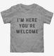I'm Here You're Welcome  Toddler Tee