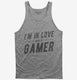 I'm In Love With A Gamer grey Tank