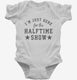 I'm Just Here For The Halftime Show white Infant Bodysuit