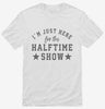 Im Just Here For The Halftime Show Shirt 666x695.jpg?v=1700357724