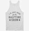 Im Just Here For The Halftime Show Tanktop 666x695.jpg?v=1700357724