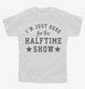 I'm Just Here For The Halftime Show white Youth Tee