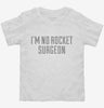 Im No Rocket Surgeon Toddler Shirt 666x695.jpg?v=1700546004