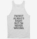 I'm Not Always Right But I'm Never Wrong white Tank