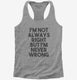 I'm Not Always Right But I'm Never Wrong grey Womens Racerback Tank